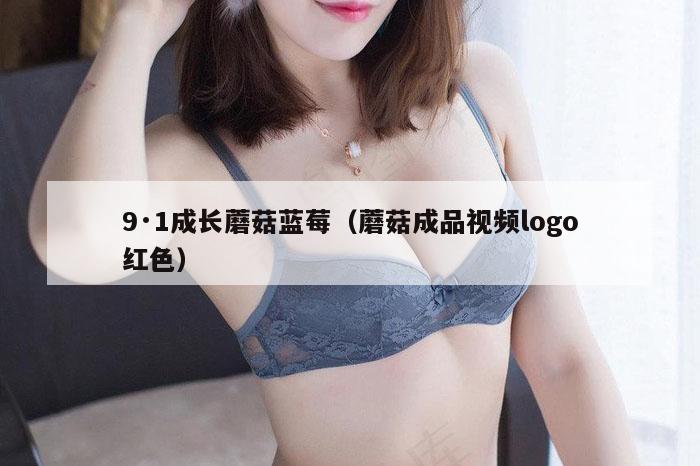 9·1成长蘑菇蓝莓（蘑菇成品视频logo红色）