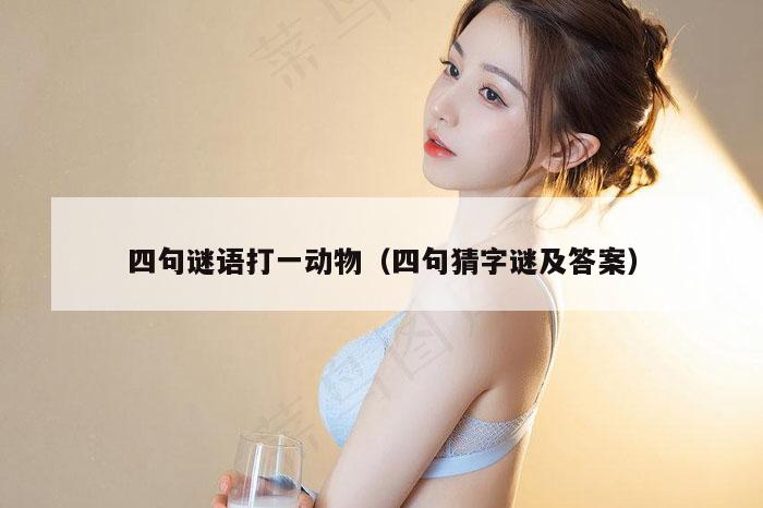 四句谜语打一动物（四句猜字谜及答案）
