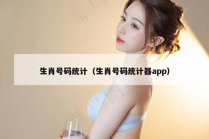 生肖号码统计（生肖号码统计器app）